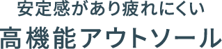 安定感があり疲れにくい高機能アウトソール