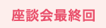 座談会最終回