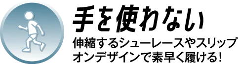 手を使わない 伸縮するシューレースやスリップオンデザインで素早く履ける！