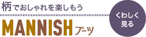 柄でおしゃれを楽しもう MANNISHブーツ くわしく見る