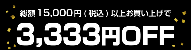 総額15,000(税込)以上お買い上げで3,333円OFF