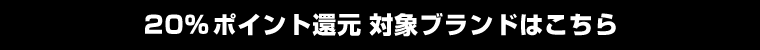 20％ポイント還元対象ブランドはこちら