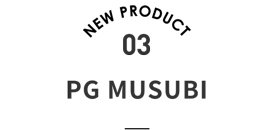 NEW PRODUCT 03 PG MUSUBI