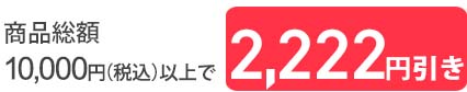 10,000円以上2,222円引き